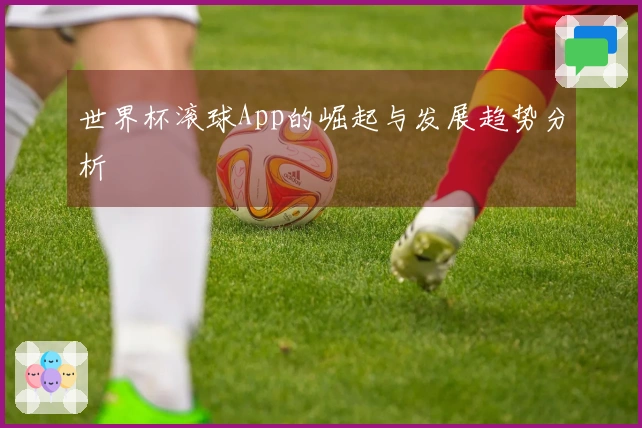 世界杯滚球App的崛起与发展趋势分析