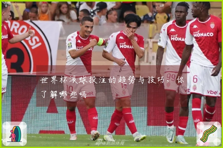 世界杯滚球投注的趋势与技巧，你了解哪些吗
